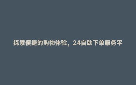 24h自助下单平台抖音,大叔卡盟自助下单平台抖音