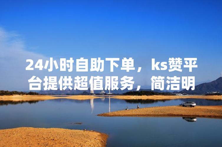 ks业务业务平台-DY24小时在线自助下单服务平台秒到账